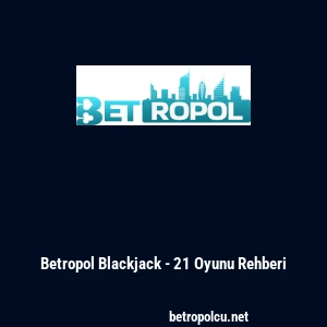Betropol Blackjack - 21 Oyunu Rehberi