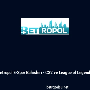 Betropol E-Spor Bahisleri - CS2 ve League of Legends