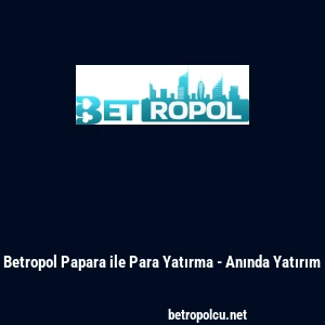 Betropol Papara ile Para Yatırma - Anında Yatırım
