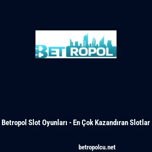 Betropol Slot Oyunları - En &Ccedil;ok Kazandıran Slotlar